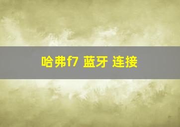 哈弗f7 蓝牙 连接